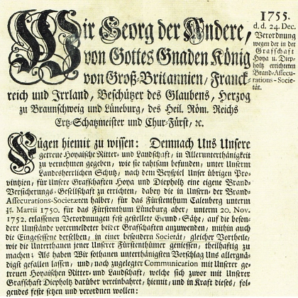 Am 24. Dezember 1755 erließ der britische König Georg II., zugleich Kurfürst von Hannover, eine „Verordnung wegen der in der Grafschaft Hoya u. Diepholz errichteten Brand-Assecurations-Societät“, in der er anordnete, dass alle Bauernhöfe in die Brand-Sozi Am 24. Dezember 1755 erließ der britische König Georg II., zugleich Kurfürst von Hannover, eine „Verordnung wegen der in der Grafschaft Hoya u. Diepholz errichteten Brand-Assecurations-Societät“, in der er anordnete, dass alle Bauernhöfe in die Brand-Sozietät eingeschrieben werden sollten. Damit wurde am 2. Januar 1756 die Pflicht-Feuerversicherung eingeführt. In unserem Gebiet der Hoya-Diepholzer Landschaft entstand am 01.02.1756 eine eigene Brandkassen-Sozietät. © Samtgemeinde Altes Amt Lemförde